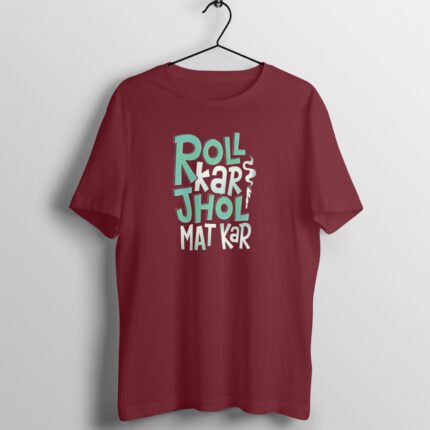 Roll Kar Jhol Nahi T-shirt